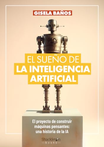 El sueño de la Inteligencia Artificial: El proyecto de construir máquinas pensantes: una historia de la IA. (Shackleton Books) von Shackleton Books