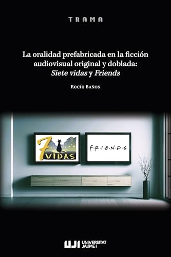 La oralidad prefabricada en la ficción audiovisual original y doblada: Siete Vidas y Friends (TRAMA, Band 5) von Publicacions de la Universitat Jaume I