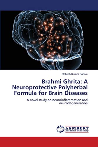 Brahmi Ghrita: A Neuroprotective Polyherbal Formula for Brain Diseases: A novel study on neuroinflammation and neurodegeneration von LAP Lambert Academic Publishing