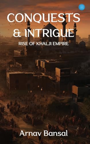 Conquests & Intrigue- Rise of Khalji Empire von Blue Rose Publishers