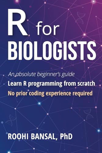 R for Biologists: Learn R programming from scratch | No prior coding experience required | An absolute beginner's guide (Biotechnology Books) von Roohi Bansal