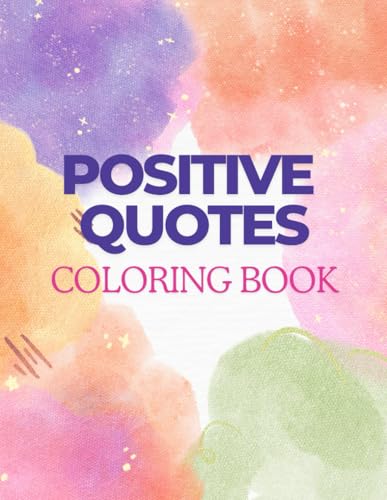 Positive Quotes : An Inspirational Quote Coloring Book for Adults and Teens with Stress Free Designs and Positive Affirmations von Independently published