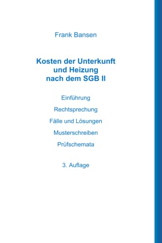 Kosten der Unterkunft und Heizung nach dem SGB II: Einführung Rechtsprechung Fälle und Lösungen Musterschreiben Prüfschemata von Independently published