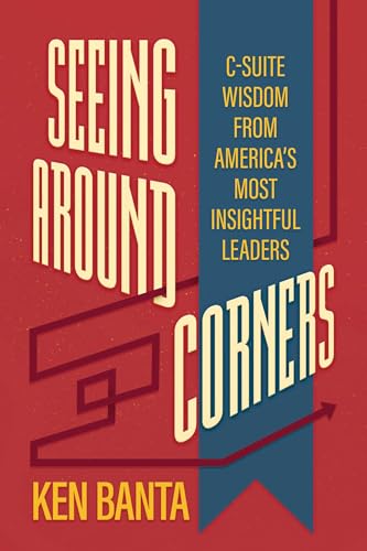 Seeing Around Corners: C-Suite Wisdom from America's Most Insightful Leaders Seeing Around Corners: C-Suite Wisdom from America's Most Insightful Leaders von Post Hill Press