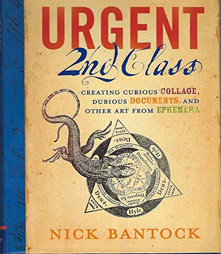 Urgent 2nd Class: Creating Curious Collage, Dubious Documents, and Other Art from Ephemera