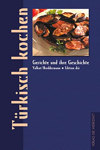 Türkisch kochen. Gerichte und ihre Geschichte (Gerichte und ihre Geschichte - Edition dià im Verlag Die Werkstatt)