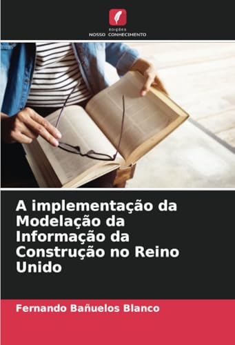 A implementação da Modelação da Informação da Construção no Reino Unido von Edições Nosso Conhecimento