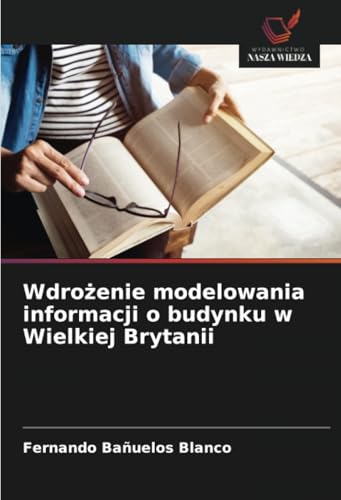 Wdrożenie modelowania informacji o budynku w Wielkiej Brytanii von Wydawnictwo Nasza Wiedza