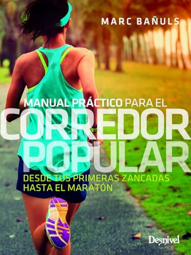 Manual práctico para el corredor popular: Desde tus primeras zancadas hasta el maratón