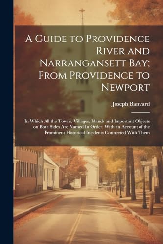 A Guide to Providence River and Narrangansett Bay; From Providence to Newport: In Which all the Towns, Villages, Islands and Important Objects on Both ... Historical Incidents Connected With Them von Legare Street Press