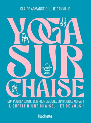 Yoga sur chaise: Bon pour la santé, bon pour la ligne, bon pour le moral ! Il suffit d'une chaise... et de vous ! von HACHETTE PRAT