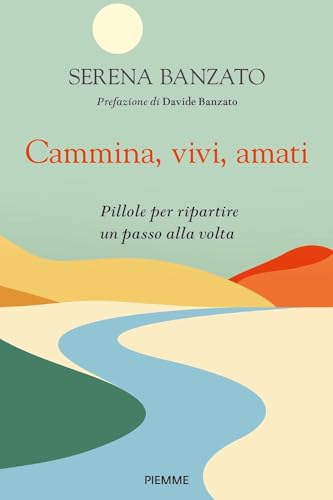 Cammina, vivi, amati. Pillole per ripartire un passo alla volta (Saggi PM)