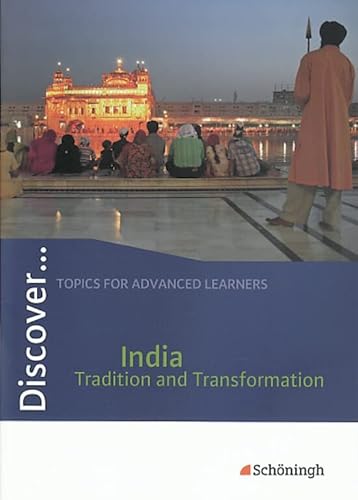 Discover...Topics for Advanced Learners: Discover: India - Tradition and Transformation: Schülerheft: India - Tradition and Transformation Themenheft Discover...Topics for Advanced Learners: Discover: India - Tradition and Transformation: Schülerheft: India - Tradition and Transformation Themenheft