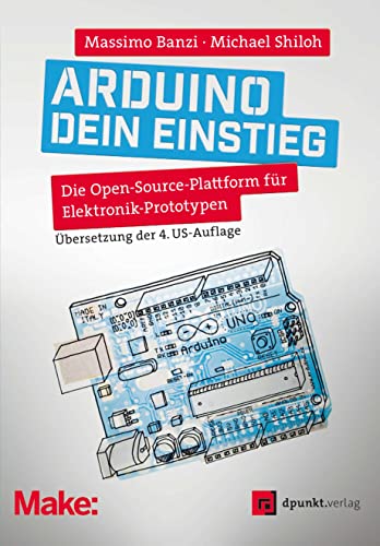 Arduino – dein Einstieg: Die Open-Source-Plattform für Elektronik-Prototypen (Edition Make:) von dpunkt.verlag GmbH