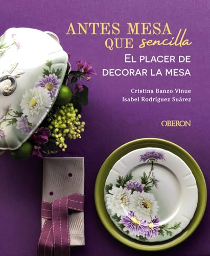Antes mesa que sencilla. El placer de decorar la mesa (Libros singulares)