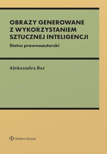 Obrazy generowane z wykorzystaniem sztucznej inteligencji: Status prawnoautorski Obrazy generowane z wykorzystaniem sztucznej inteligencji: Status prawnoautorski von Wolters Kluwer