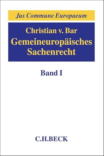 Gemeineuropäisches Sachenrecht Band I: Grundlagen, Gegenstände sachenrechtlichen Rechtsschutzes, Arten und Erscheinungsformen subjektiver Sachenrechte (Jus Commune Europaeum) von Beck C. H.