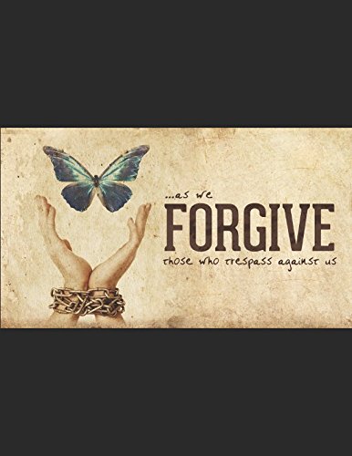 As We Forgive: The importance of forgiving those who have done us wrong
