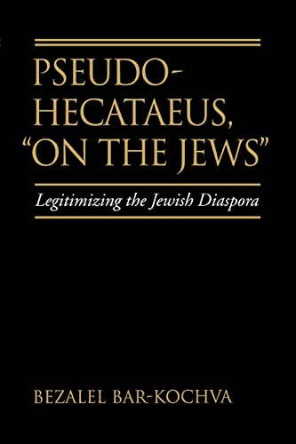 Pseudo Hecataeus, "On the Jews": Legitimizing the Jewish Diaspora (Hellenistic Culture and Society, Band 21) von University of California Press