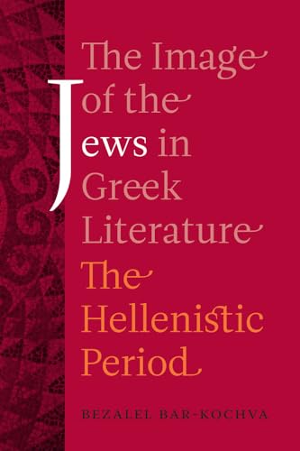 The Image of the Jews in Greek Literature: The Hellenistic Period: The Hellenistic Period Volume 51 (Hellenistic Culture and Society, Band 51)