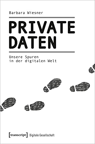Private Daten: Unsere Spuren in der digitalen Welt (Digitale Gesellschaft, Bd. 35)