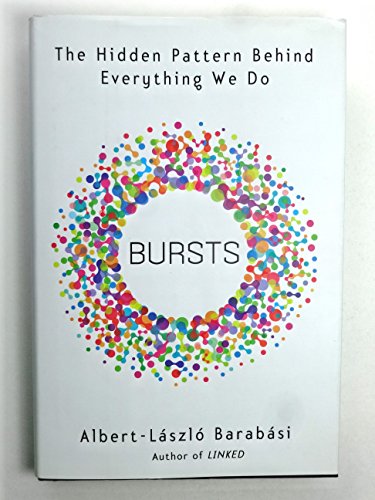 Bursts: The Hidden Pattern Behind Everything We Do Bursts: The Hidden Pattern Behind Everything We Do
