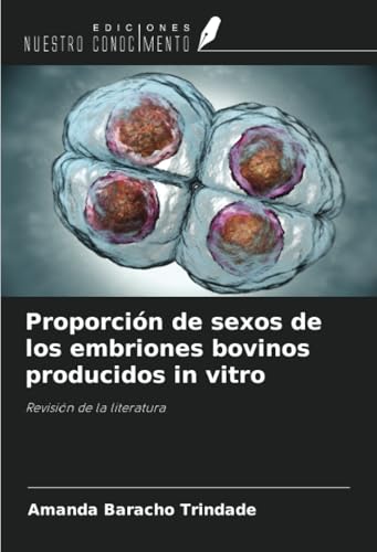 Proporción de sexos de los embriones bovinos producidos in vitro: Revisión de la literatura von Ediciones Nuestro Conocimiento