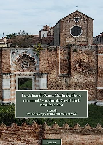 La Chiesa Di Santa Maria Dei Servi: E La Comunita Veneziana Dei Servi Di Maria. Secoli Xiv-xix (Chiese di Venezia, 8) von Viella