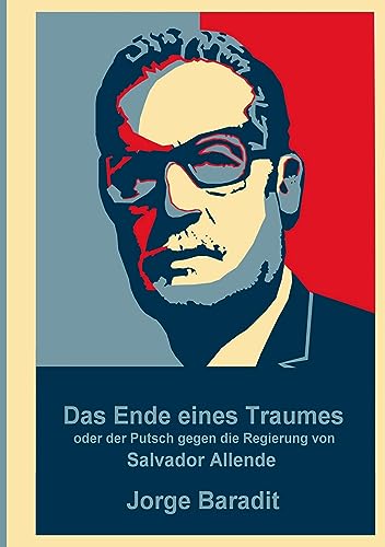 Das Ende eines Traumes: oder der Putsch gegen die Regierung des Salvador Allende