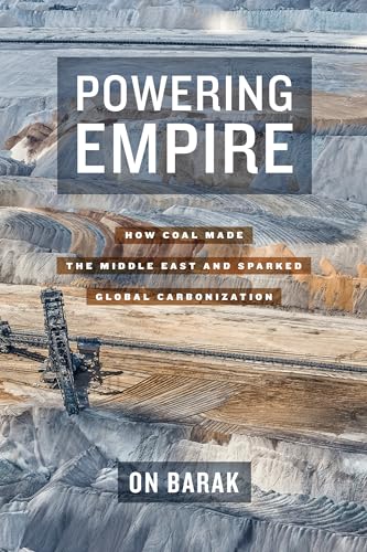Powering Empire: How Coal Made the Middle East and Sparked Global Carbonization
