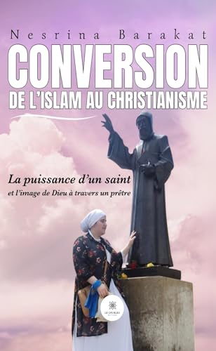 Conversion de l’islam au christianisme - La puissance d’un saint et l’image de Dieu à travers un prêtre von LE LYS BLEU EDITIONS SAS
