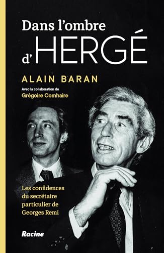 Dans l'ombre d'Hergé: Les confidences du secrétaire particulier de Georges Remi von Racine