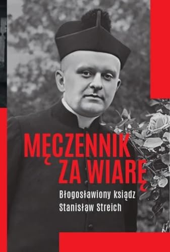 Męczennik za wiarę Błogosławiony ksiądz Stanisław Streich von Święty Wojciech