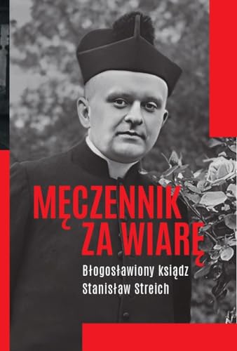 Męczennik za wiarę Błogosławiony ksiądz Stanisław Streich von Święty Wojciech