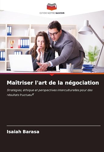 Maîtriser l'art de la négociation: Stratégies, éthique et perspectives interculturelles pour des résultats fructueux von Editions Notre Savoir