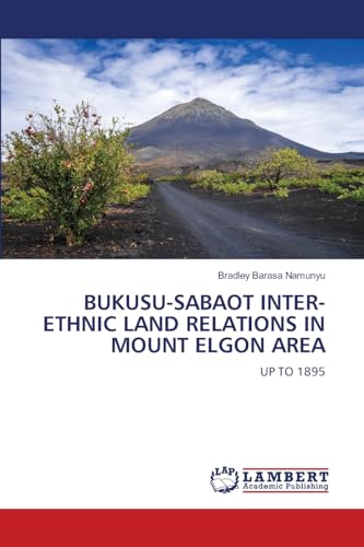 BUKUSU-SABAOT INTER-ETHNIC LAND RELATIONS IN MOUNT ELGON AREA: UP TO 1895 von LAP LAMBERT Academic Publishing