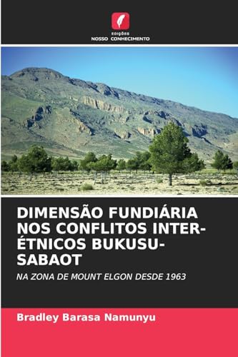 DIMENSÃO FUNDIÁRIA NOS CONFLITOS INTER-ÉTNICOS BUKUSU-SABAOT: NA ZONA DE MOUNT ELGON DESDE 1963 von Edições Nosso Conhecimento