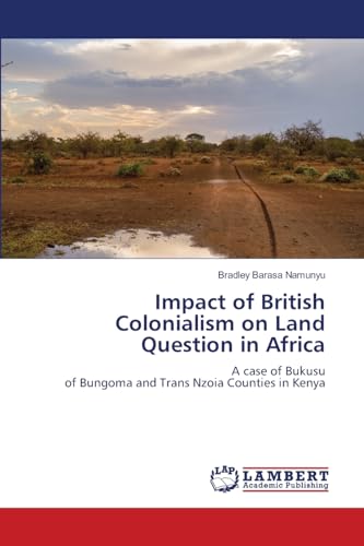 Impact of British Colonialism on Land Question in Africa: A case of Bukusuof Bungoma and Trans Nzoia Counties in Kenya von LAP LAMBERT Academic Publishing