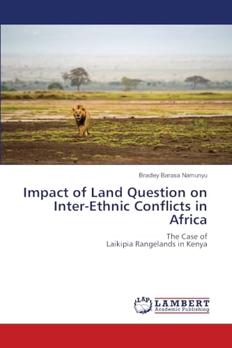 Impact of Land Question on Inter-Ethnic Conflicts in Africa: The Case ofLaikipia Rangelands in Kenya.DE von OmniScriptum