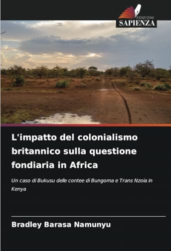 L'impatto del colonialismo britannico sulla questione fondiaria in Africa: Un caso di Bukusu delle contee di Bungoma e Trans Nzoia in Kenya von Edizioni Sapienza