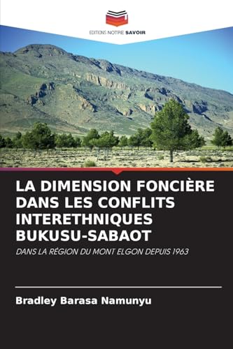 LA DIMENSION FONCIÈRE DANS LES CONFLITS INTERETHNIQUES BUKUSU-SABAOT: DANS LA RÉGION DU MONT ELGON DEPUIS 1963 von Editions Notre Savoir