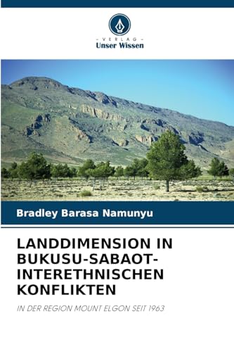 LANDDIMENSION IN BUKUSU-SABAOT-INTERETHNISCHEN KONFLIKTEN: IN DER REGION MOUNT ELGON SEIT 1963 von Verlag Unser Wissen