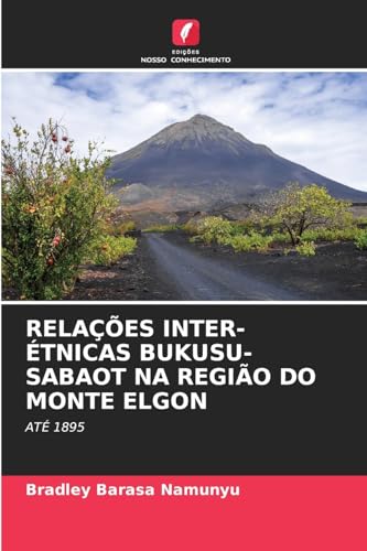 RELAÇÕES INTER-ÉTNICAS BUKUSU-SABAOT NA REGIÃO DO MONTE ELGON: ATÉ 1895 von Edições Nosso Conhecimento