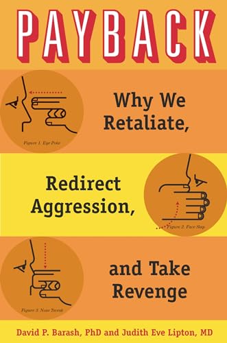 Payback: Why We Retaliate, Redirect Aggression, and Take Revenge