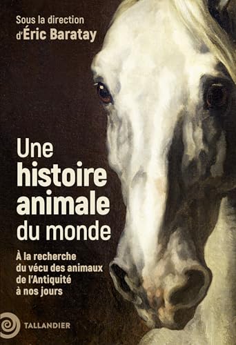 Une histoire animale du monde: À la recherche du vécu des animaux de l’Antiquité à nos jours Une histoire animale du monde: À la recherche du vécu des animaux de l’Antiquité à nos jours von TALLANDIER