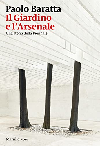 Il giardino e l'arsenale. Una storia della Biennale (I nodi)