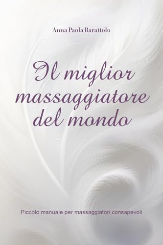 Il miglior massaggiatore del mondo- piccolo manuale per massaggiatori consapevoli von Youcanprint