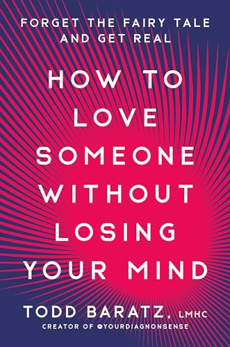 How to Love Someone Without Losing Your Mind: Forget the Fairy Tale and Get Real von Rodale Books