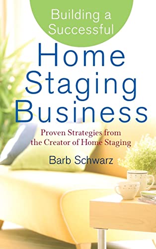 Building a Successful Home Staging Business: Proven Strategies From the Creator of Home Staging Building a Successful Home Staging Business: Proven Strategies From the Creator of Home Staging