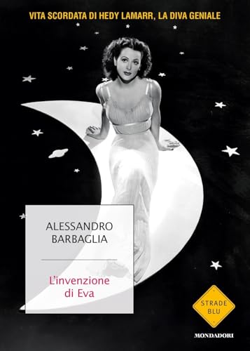 L'invenzione di Eva. Vita scordata di Hedy Lamarr, la diva geniale (Strade blu. Fiction) von Mondadori